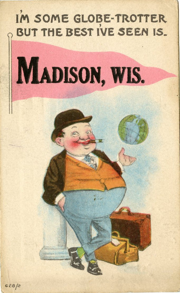 I'm Some Globe-Trotter, But the Best I've Seen is Madison, WI [Postcard]