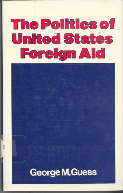 The Politics of United States Foreign Aid, by George M. Guess - Carey's Emporium