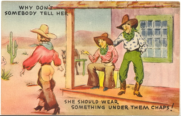 Why Don't Somebody Tell Her She Should Wear Something Under Them Chaps! - Carey's Emporium