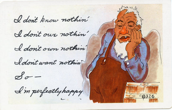I don't know nothin' I don't owe nothin' I don't own nothin' I don't want nothin' So, I'm perfectly happy - Carey's Emporium