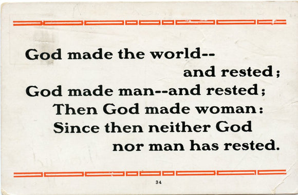 God made the world, and rested; God made man, and rested; then God made woman: since then neither God nor man has rested - Carey's Emporium