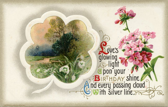 Love's glowing light Upon your Birthday shine, And every passing cloud With silver line - Carey's Emporium