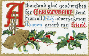 A thousand glad good wishes for Christmastide send, From all Life's adverses, may Heaven guard my Friend - Carey's Emporium