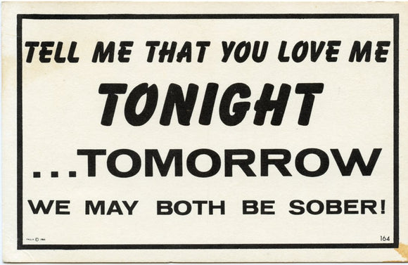 Tell Me That You Love Me Tonight, Tomorrow We May Both Be Sober!-Carey's Emporium